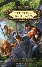 Юрий Никитин - Трое из леса. Трое в песках (сборник)