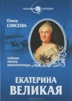 Ольга Елисеева - Екатерина Великая. Тайная жизнь императрицы