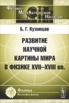 Б. Г. Кузнецов - Развитие научной картины мира в физике XVII-XVIII вв.
