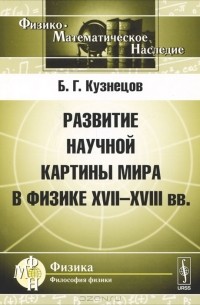 Б. Г. Кузнецов - Развитие научной картины мира в физике XVII-XVIII вв.