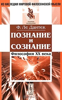 Феликс Ле-Дантек - Познание и сознание. Философия ХХ века
