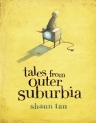 Shaun Tan - Tales from Outer Suburbia