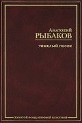 Анатолий Рыбаков - Тяжелый песок