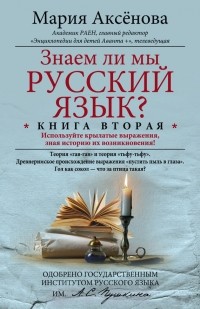 Мария Дмитриевна Аксенова - Знаем ли мы русский язык? Используйте крылатые выражения, зная историю их возникновения!