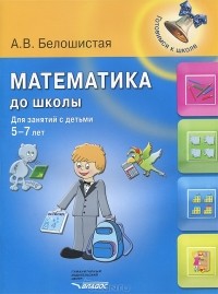 А. В. Белошистая - Математика до школы. Для занятий с детьми 5-7 лет