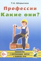 Т. А. Шорыгина - Профессии. Какие они?