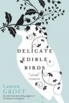 Lauren Groff - Delicate Edible Birds and Other Stories