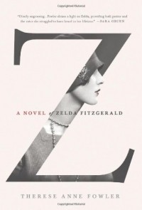 Therese Anne Fowler - Z: A Novel of Zelda Fitzgerald