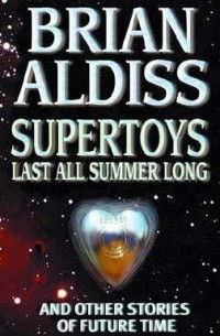 Brian W. Aldiss - Supertoys Last All Summer Long