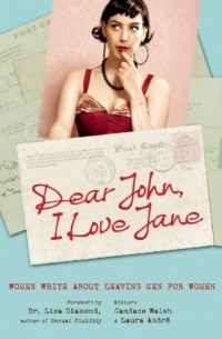  - Dear John, I Love Jane: Women Write About Leaving Men for Women 