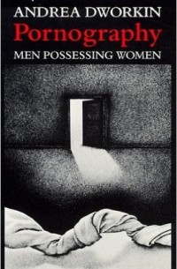 Andrea Dworkin - Pornography: Men Possessing Women