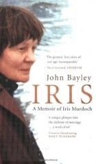 John Bayley - Iris: A memoir of Iris Murdoch