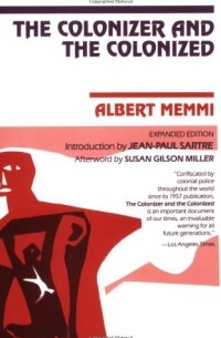 Альбер Мемми - The Colonizer and the Colonized: With the Original Introduction by Jean-Paul Satre and a New Afterword by Susan Gilson Miller