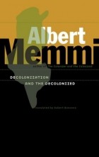 Альбер Мемми - Decolonization and the Decolonized