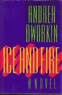 Andrea Dworkin - Ice and Fire