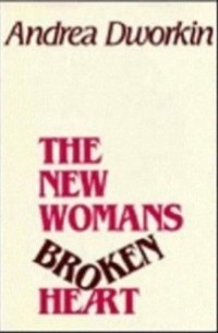 Andrea Dworkin - The New Woman's Broken Heart: Short Stories