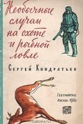 Кондратьев Сергей Александрович - Необычные случаи на охоте и рыбной ловле