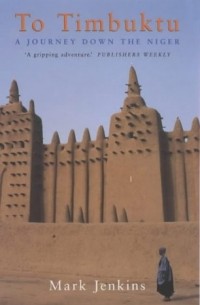 Mark Jenkins - To Timbuktu: A Journey Down the Niger
