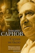 Бенедикт Сарнов - Скуки не было. Вторая книга воспоминаний
