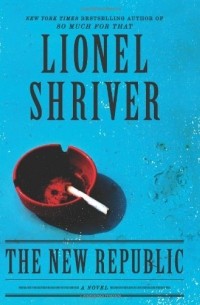 Lionel Shriver - The New Republic: A Novel 