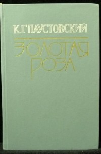 К.Г. Паустовский - Золотая роза: повести и рассказы