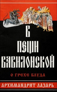 Архимандрит Лазарь (Абашидзе) - В пещи Вавилонской. О грехе блуда