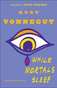 Kurt Vonnegut - While Mortals Sleep: Unpublished Short Fiction (сборник)