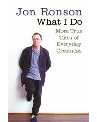 Jon Ronson - What I Do: More True Tales of Everyday Craziness