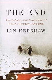 Ian Kershaw - The End: The Defiance & Destruction of Hitler's Germany 1944-45