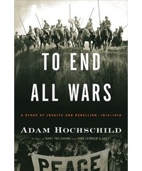 Адам Хохшильд - To End All Wars: A Story of Loyalty and Rebellion, 1914-1918