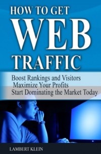 Ламберт Кляйн - How to Get Web Traffic - Free and other ways -Boost Your Rankings and Increase Your Traffic with Targeted Visitors 