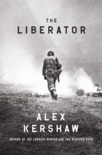 Alex Kershaw - The Liberator: One World War II Soldier's 500-Day Odyssey from the Beaches of Sicily to the Gates of Dachau