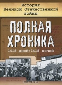 Андрей Сульдин - История Великой Отечественной войны. Полная хроника, 1418 дней/1418 ночей