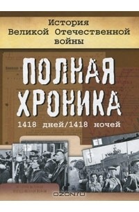 Андрей Сульдин - История Великой Отечественной войны. Полная хроника, 1418 дней/1418 ночей