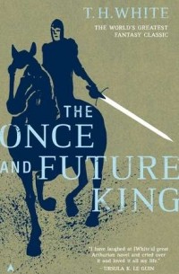 T. H. White - The Once and Future King (сборник)
