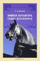 А. А. Цепляев - Конная скульптура Санкт-Петербурга