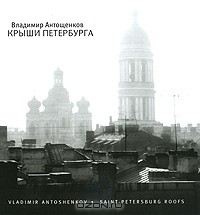 Владимир Антощенков - Крыши Петербурга / Saint-Petersburg Roofs