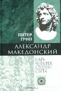 Александр Македонский. Царь четырех сторон света