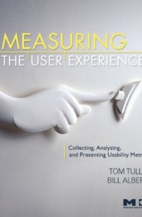  - Measuring the User Experience: Collecting, Analyzing, and Presenting Usability Metrics