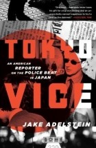 Джейк Адельштейн - Tokyo Vice: An American Reporter on the Police Beat in Japan