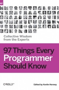 Kevlin Henney - 97 Things Every Programmer Should Know: Collective Wisdom from the Experts