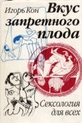 Игорь Кон - Вкус запретного плода:  Сексология для всех
