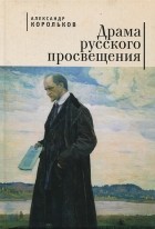Александр Корольков - Драма русского просвещения