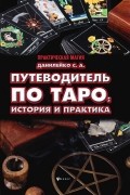 С. А. Данилейко - Путеводитель по Таро. История и практика
