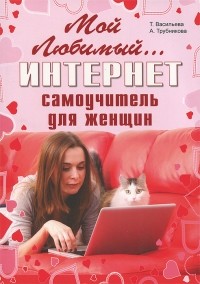  - Мой любимый интернет. Самоучитель для женщин