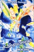 Наталья Попова - Капризница жизнь