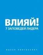 Ицхак Пинтосевич - Влияй! 7 заповедей лидера