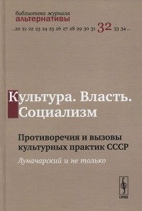 Людмила Булавка - Культура. Власть. Социализм. Противоречия и вызовы культурных практик СССР. Луначарский и не только