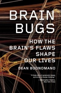 Dean Buonomano - Brain Bugs: How the Brain's Flaws Shape Our Lives 