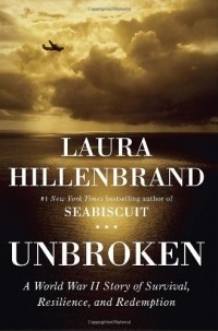 Laura Hillenbrand - Unbroken: A World War II Story of Survival, Resilience, and Redemption